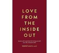 Love From the Inside Out: Lessons and Inspiration for Loving Yourself, Your Life, and Each Other