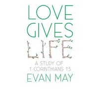 Love Gives Life: A Study of 1 Corinthians 13