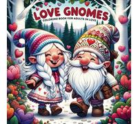 Love Gnomes: Coloring Book for Adults in Love: Unwind with Cute Magical Creatures and Fun Romantic Patterns for Relaxation and Stress Relief, a ... Valentine's Day, Birthdays, and Anniversaries