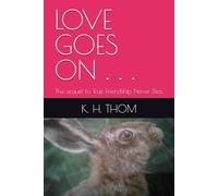 LOVE GOES ON . . .: The sequel to True Friendship Never Dies.