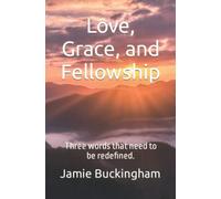 Love, Grace, and Fellowship: Three words that need to be redefined. (Jamie Buckingham Classic Sermon Series)