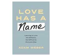 Love Has a Name: Learning to Love the Different, the Difficult, and Everyone Else