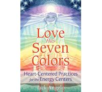 Love Has Seven Colors: Heart-Centered Practices for the Energy Centers