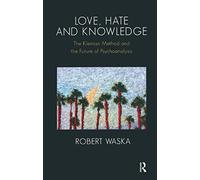 Love, Hate and Knowledge – The Kleinian Method and the Future of Psychoanalysis – Routledge