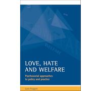 Love, hate and welfare: Psychosocial approaches to policy and practice