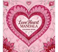 Love Heart Mandala Coloring Book for Adults: A Beautiful Valentine's Day Gift for Women and Men with Romantic Heart Designs for Stress Relief, Mindfulness, and Relaxation