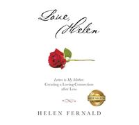 Love, Helen: Letters to My Mother: Creating a Loving Connection after Loss
