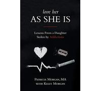 Love Her As She Is: Lessons from a Daughter Stolen by Addictions