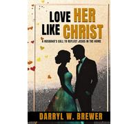 Love Her Like Christ: A Husband's Call to Reflect Jesus in the Home