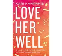Love Her Well: 10 Ways to Find Joy and Connection with Your Teenage Daughter