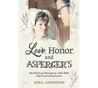 Love, Honor, and Asperger's: My Mixed-up Marriage to a Man With High-Functioning Autism
