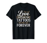 Love Hurts More Than Tattoos, but They Last Forever T-Shirt