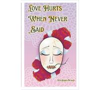 Love Hurts When Never Said: A Collection of Romantic Poems and Pieces for the Unspoken: 1
