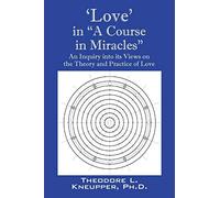 'Love' in "A Course in Miracles": An Inquiry into its Views on the Theory and Practice of Love