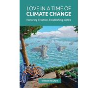Love in a Time of Climate Change: Honoring Creation, Establishing Justice