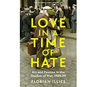 Love in a Time of Hate: Art and Passion in the Shadow of War, 1929-39