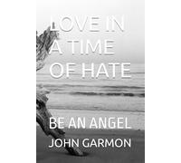 LOVE IN A TIME OF HATE: BE AN ANGEL