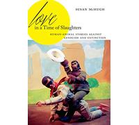Love in a Time of Slaughters: Human-Animal Stories Against Genocide and Extinction (AnthropoScene): 3 (AnthropoScene: The SLSA Book Series)