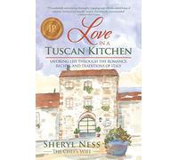 Love in a Tuscan Kitchen: Savoring Life Through the Romance, Recipes, and Traditions of Italy