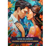 Love in Colors : Coloring Book of Love & Passion: A Love-Themed Coloring Book for Adults