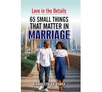 LOVE IN DETAILS-: 65 THINGS THAT MATTER IN MARRIAGE