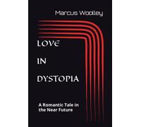 Love In Dystopia: A Romantic Tale in the Near Future
