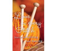 Love in Every Stitch: Stories of Knitting and Healing