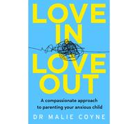 Love In, Love Out : A Compassionate Approach to Parenting Your Anxious Child