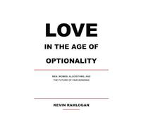 Love in the Age of Optionality: Men, Women, Algorithms, and the Future of Pair-Bonding