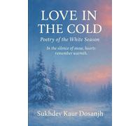 LOVE IN THE COLD - POETRY OF THE WHITE SNOW: PUNJABI and ENGLISH - A Bilingual Journey Through Winter and Love: 1 (LOVE IN THE COLD - Poetry in Punjabi and English)