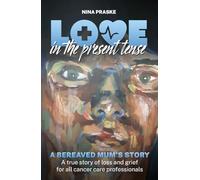 Love in the Present Tense: A Bereaved Mum's Story