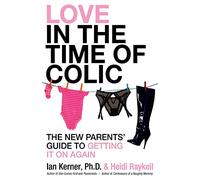 Love in the Time of Colic: The New Parents' Guide to Getting It On Again