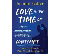 Love In the Time of Contempt: consolations for parents of teenagers