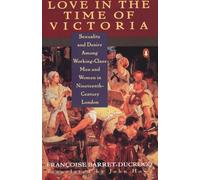 Love in the Time of Victoria: Sexuality and Desire Among Working-Class Men and Women in 19th Century London
