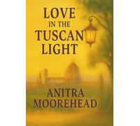 Love in the Tuscan Light: A Romance of Second Chances in Tuscany