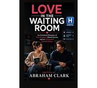 LOVE IN THE WAITING ROOM: AN EMOTIONAL ROMANCE OF TWO STRANGERS, SHARED SECRETS, AND AN UNEXPECTED SECOND CHANCE