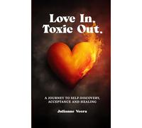 Love In. Toxic Out: A journey to self-discovery, self-acceptance, and self-healing.