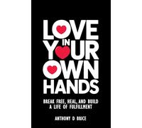 Love in Your Own Hands: Break Free, Heal, and Build a Life of Fulfillment