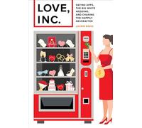 Love Inc.: Dating Apps, the Big White Wedding, and Chasing the Happily Neverafter