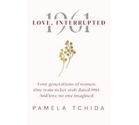 LOVE, INTERRUPTED: Four generations of women. One train ticket stub dated 1961. And love no one imagined.
