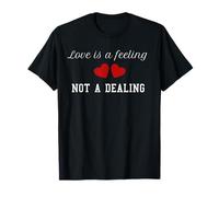 Love is a Feeling not a Dealing. It Can't be Traded T-Shirt