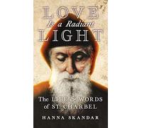 Love is a Radiant Light: The Life & Words of Saint Charbel
