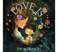 Love is...: A Simple Guide to Love Through Actions and Everyday Moments, An Illustrated Book for Children