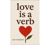 Love Is a Verb: A Handbook on Finding and Keeping Love & Happiness