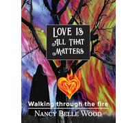 Love Is All That Matters: Walking through the fire