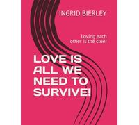 LOVE IS ALL WE NEED TO SURVIVE!: Loving each other is the clue!