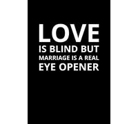 Love Is Blind but Marriage Is a Real Eye-Opener: A Funny Marriage Quote Notebook for Couples, Newlyweds, and Wedding Anniversaries
