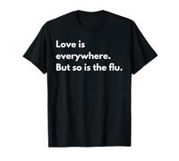 Love is everywhere but so is the flu T-Shirt