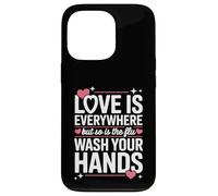 Love Is Everywhere But So Is The Flu Wash Your Hands Case for iPhone 13 Pro