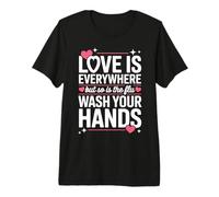 Love is Everywhere But So is The Flu Wash Your Hands Premium T-Shirt